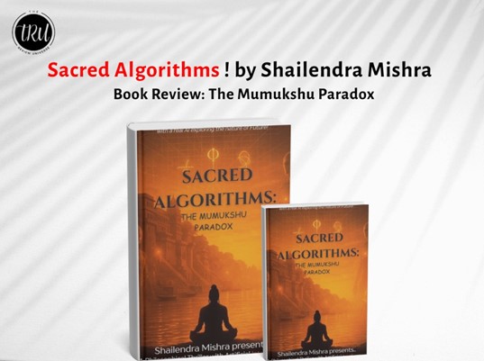 Book Review: Sacred Algorithms The Mumukshu Paradox by Shailendra Mishra (2025)